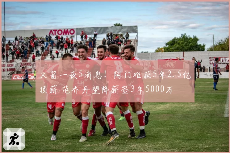 火箭一夜5消息！阿门难获5年2.5亿顶薪 范乔丹望降薪签3年5000万