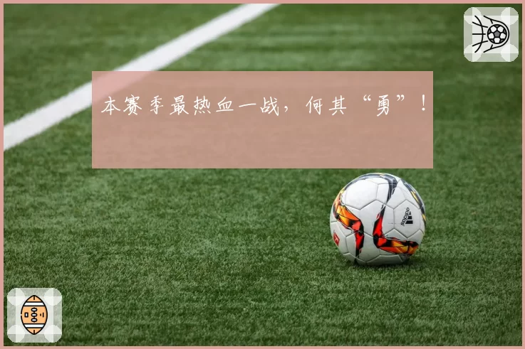 本赛季最热血一战，何其“勇”！