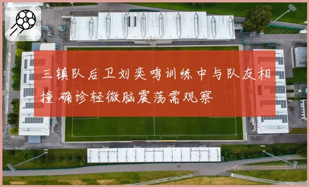 三镇队后卫刘奕鸣训练中与队友相撞 确诊轻微脑震荡需观察