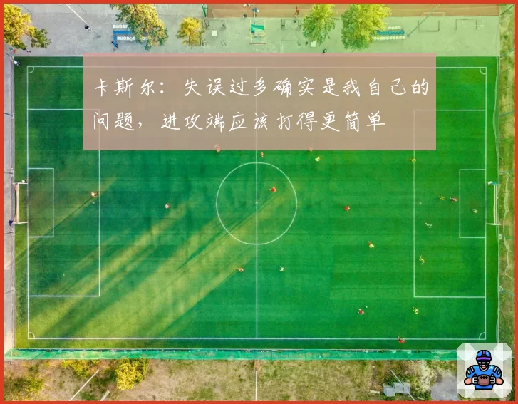 卡斯尔:失误过多确实是我自己的问题,进攻端应该打得更简单